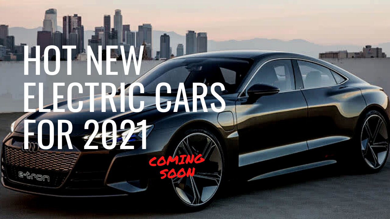 Hot New Electric Cars Coming 2021 (Part1)