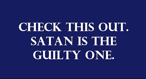 Check this out. Satan is the guilty one.