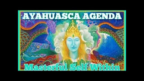 AYAHUASCA AGENDA, Influencing Reality, Astral Travel, DMT, Unlimited Dimensions, Expanding Universe.