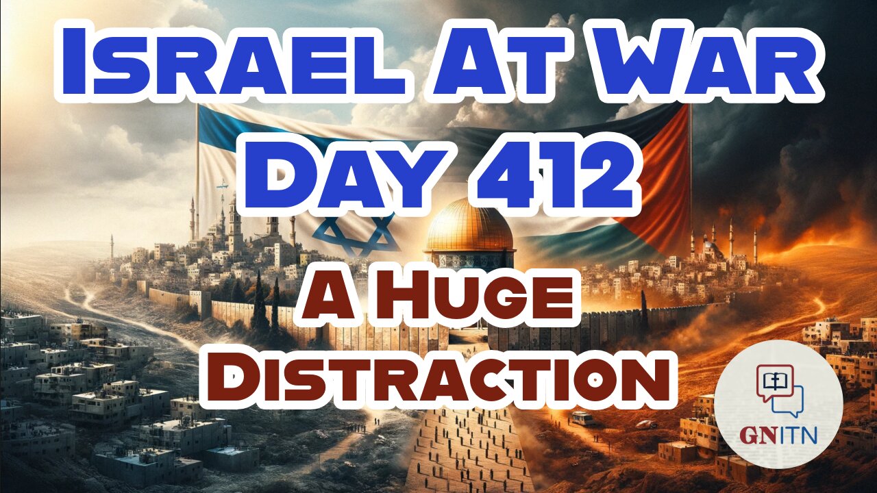 GNITN Special Edition Israel At War Day 412: A Huge Distraction