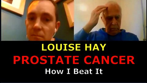 PROSTATE CANCER HOW I BEAT IT WITH LOUISE HAY
