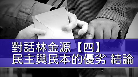 訪問：林金源 主題：對話林金源【四】民主與民本的優劣 結論