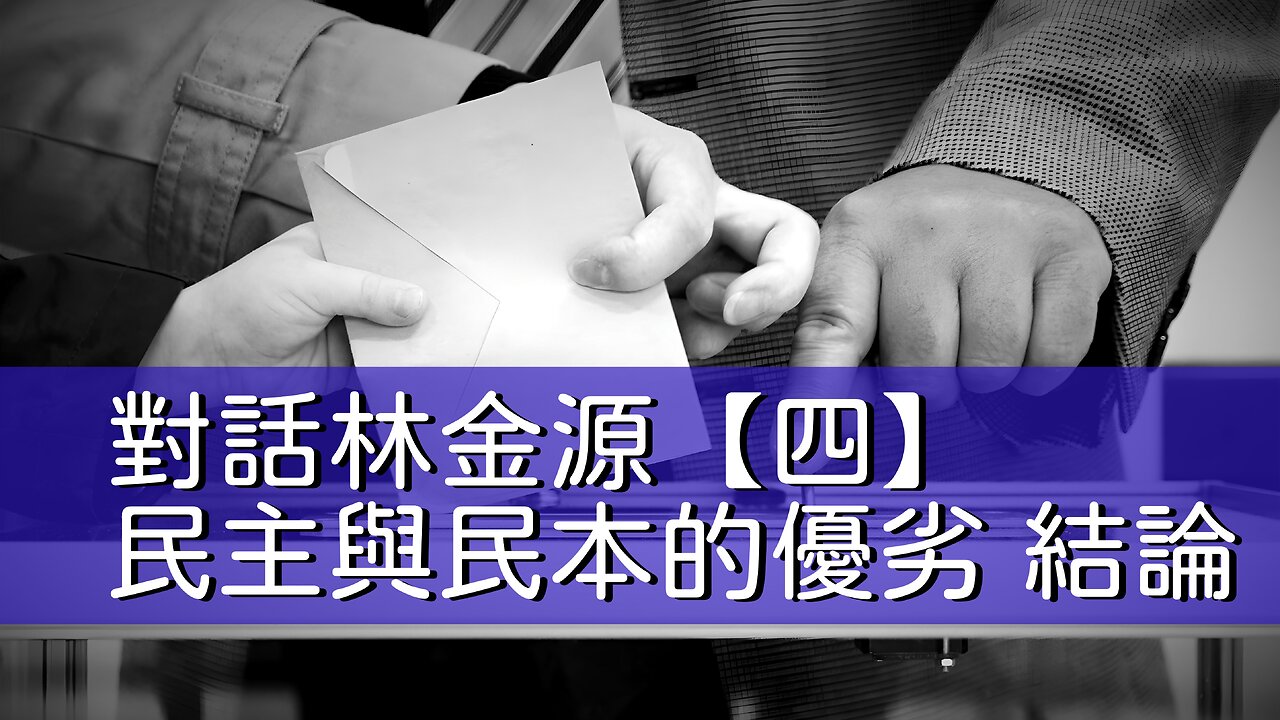 訪問：林金源 主題：對話林金源【四】民主與民本的優劣 結論