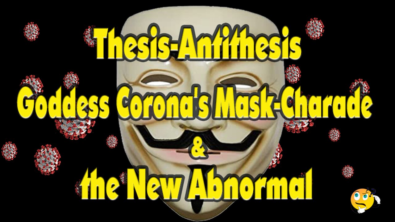 Thesis-Antithesis, Goddess Corona's Mask-Charade and the New Abnormal