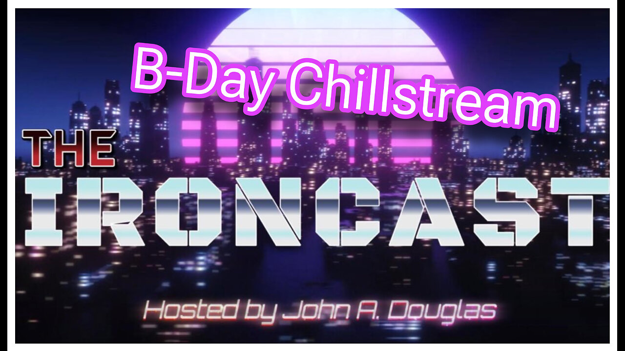 The Ironcast Ep. 1: B-Day Chill stream