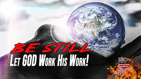 Be Still, Let GOD Work His Work!