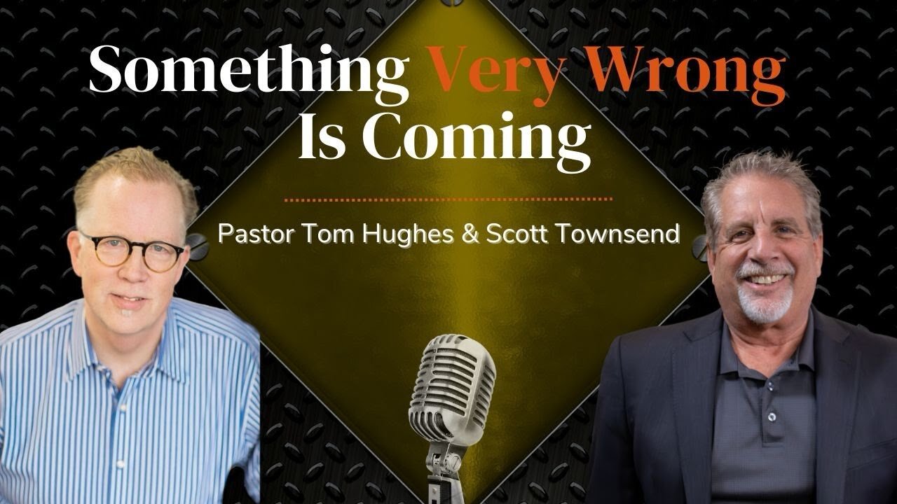 Something Very Wrong Is Coming | LIVE with Pastor Tom Hughes & Scott Townsend