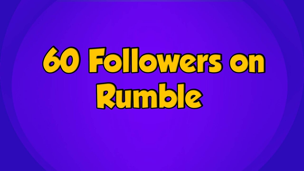 60 Followers on Rumble