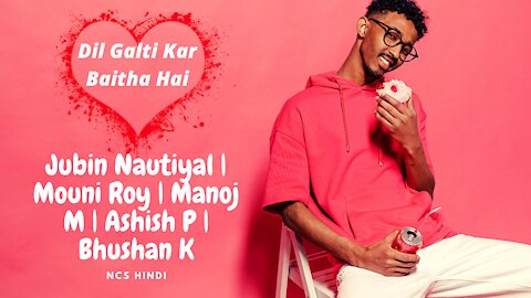 Dil Galti Kar Baitha Hai | Jubin Nautiyal | Mouni Roy | Manoj M | Ashish P | Bhushan K | NCS Hindi |