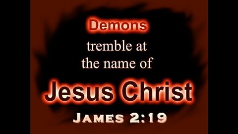 Demons Tremble At The Name of Jesus Christ