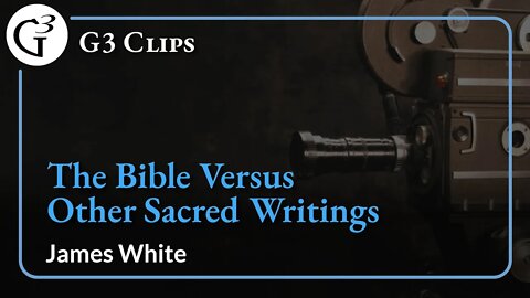 The Bible Versus Other Sacred Writings | James White