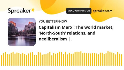 Capitalism Marx : The world market, ‘North-South’ relations, and neoliberalism | . (part 2 of 2)