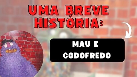 UMA BREVE HISTÓRIA MAU E GODOFREDO