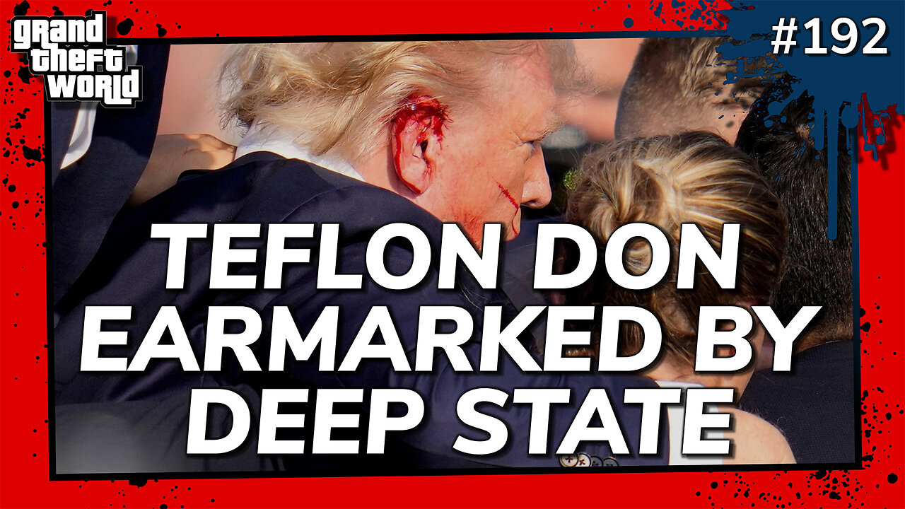 Grand Theft World Podcast 192 | TEFLON DON EARMARKED BY DEEP STATE