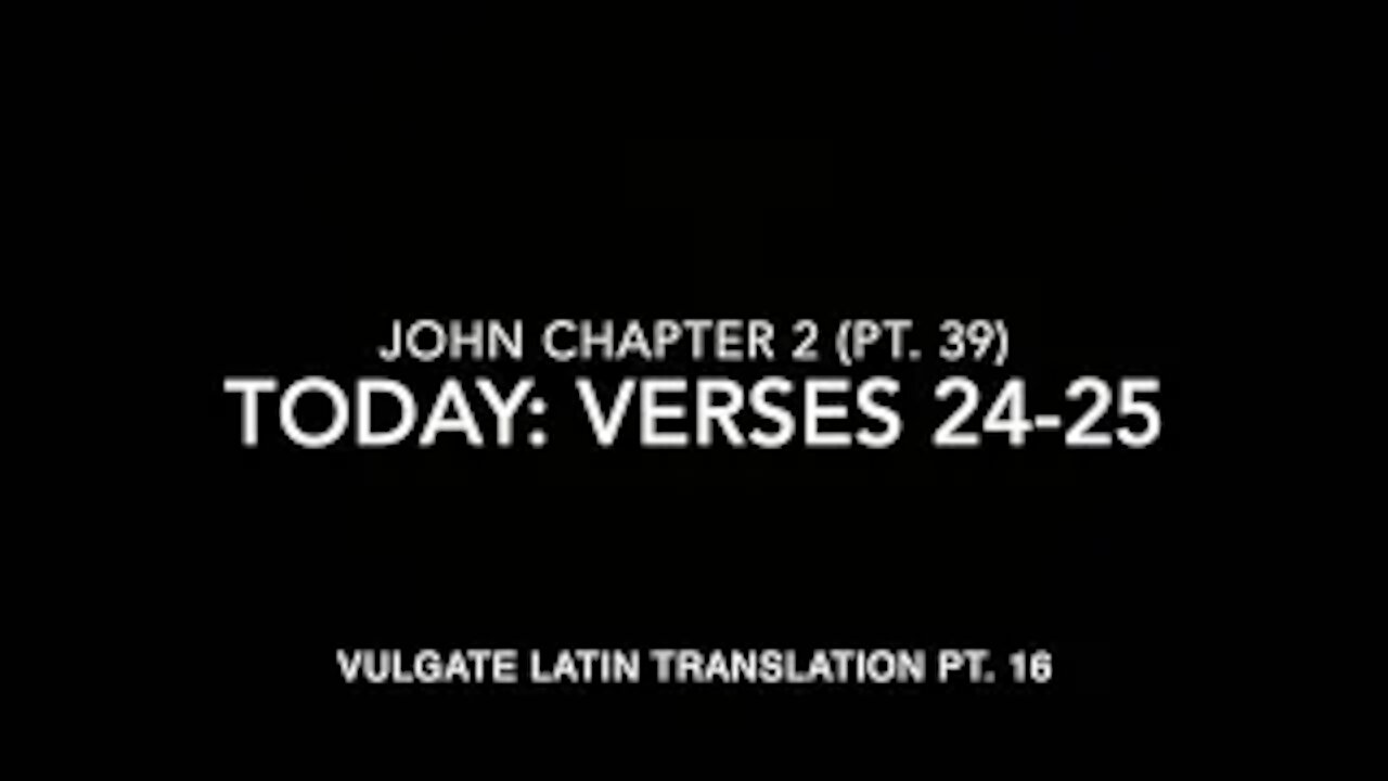 John Ch 2 Pt 39 Verses 24–25 (Vulgate 16)
