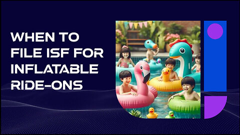 Cracking the Code: When to File an ISF for Inflatable Ride-Ons