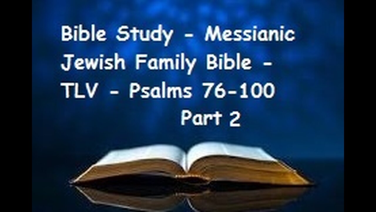 Bible Study - Messianic Jewish Family Bible - TLV - Psalms 76- 100 - Part 2