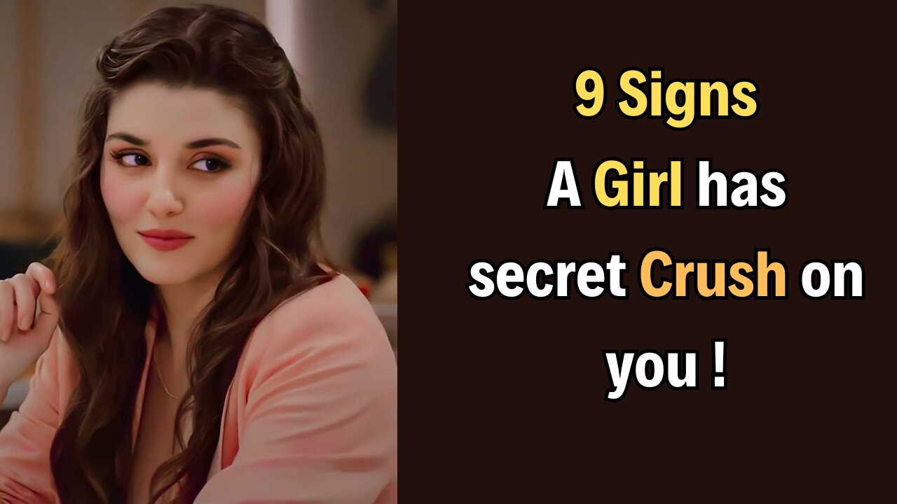 9 SIGNS A GIRL HAS SECRET CRUSH ON YOU.