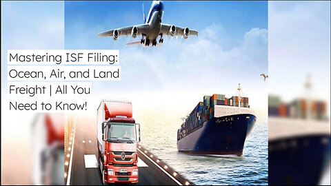 Mastering ISF Filing: A Guide for Importers Across Different Transport Modes