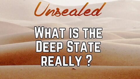 Unsealed (video): What is the Deep State really?