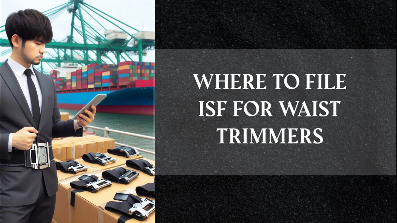 Mastering the ISF Process for Importing Waist Trimmers: A Complete Guide