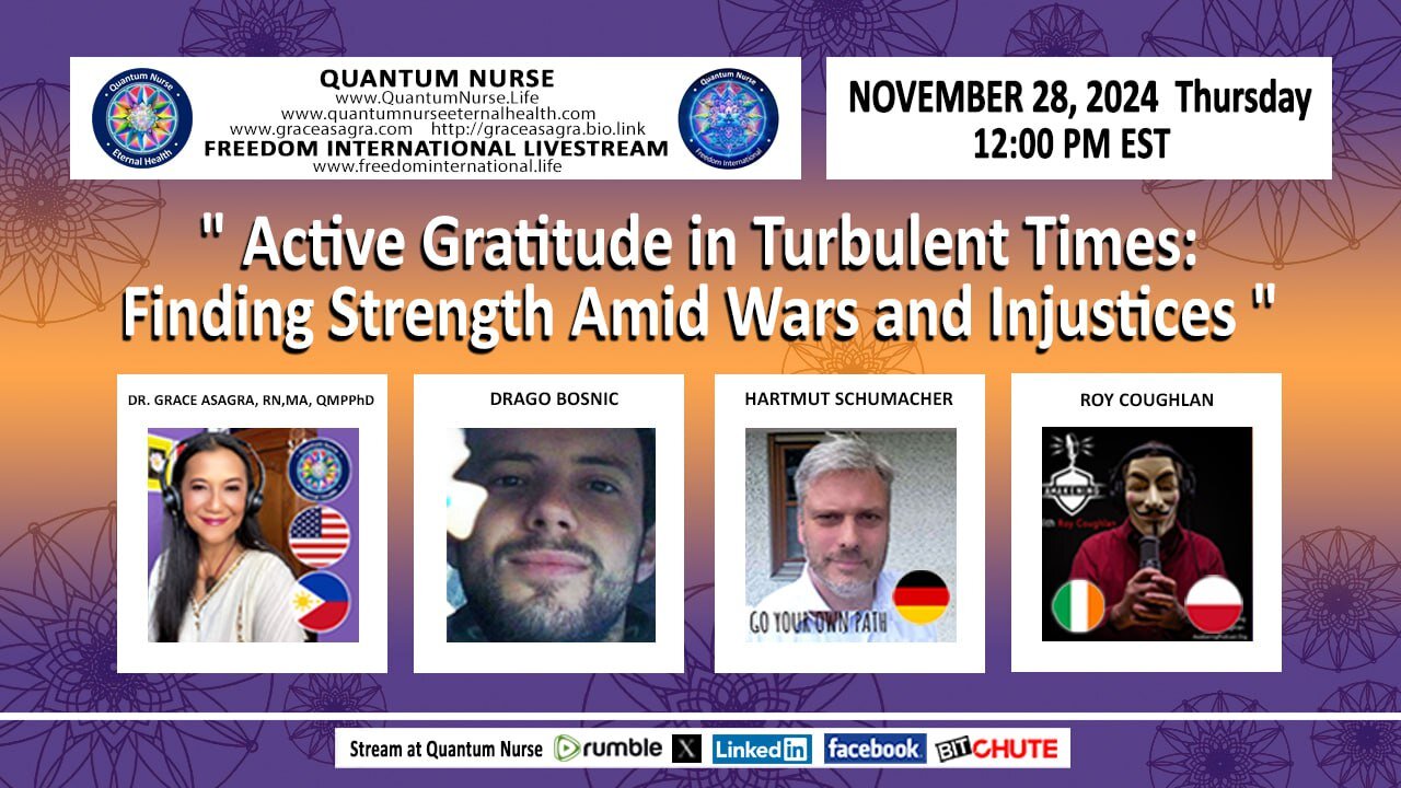 Special Thanksgiving Episode "Active Gratitude in Turbulent Times: Finding Strength Amid Wars and Injustices" w/ Special Guest Host Drago Bosnic" w/ GRACE, DRAGO, ROY & HARTMUT