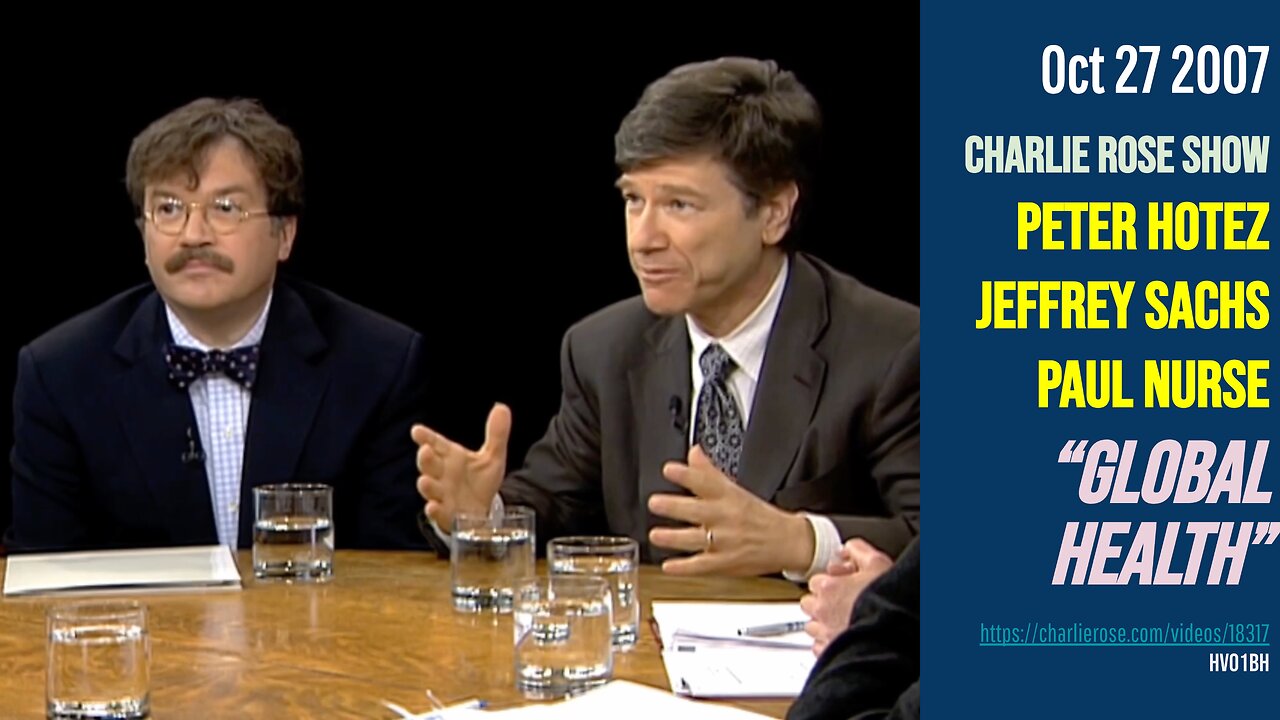 Peter Hotez Jeffrey Sachs Paul Nurse (Oct 2007) "Global Health" Charlie Rose (Science series)