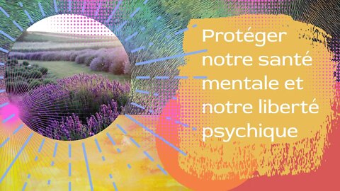 L'importance de protéger notre santé mentale et notre liberté psychique