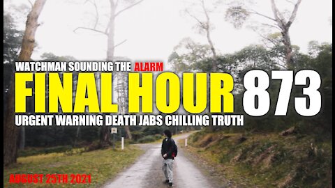 FINAL HOUR 873 - URGENT WARNING DEATH JABS CHILLING TRUTH - WATCHMAN SOUNDING THE ALARM