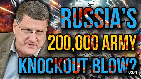 Scott Ritter- Russia’s Massive 200,000 Troop Surge Crushes Ukrainian Defense