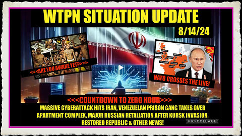 WTPN SITUATION UPDATE 8 14 24 MIGRANT PRISON GANGS, BRINK OF WW3, CYBERATTACKS