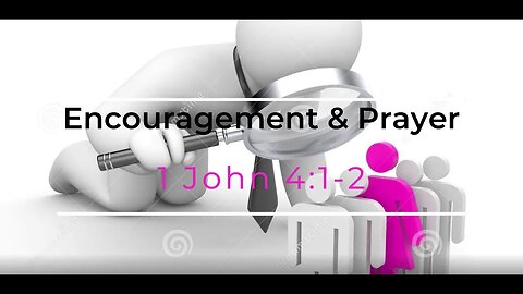 Encouragement & Prayer Ministries - 1 John 4:1-2