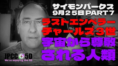 【パート7】9月25日 ラストエンペラー:チャールズ3世 宇宙から尊敬される人類 サイモンパークス コネクティングコンシャスネス