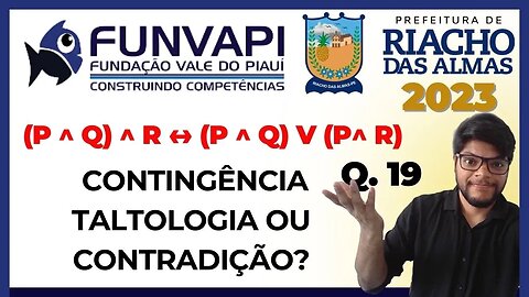 A proposição lógica (P ^ Q) ^ R ↔ (P ^ Q) V (P^ R) representa uma? FUNVAPI | Riacho das Almas 2023