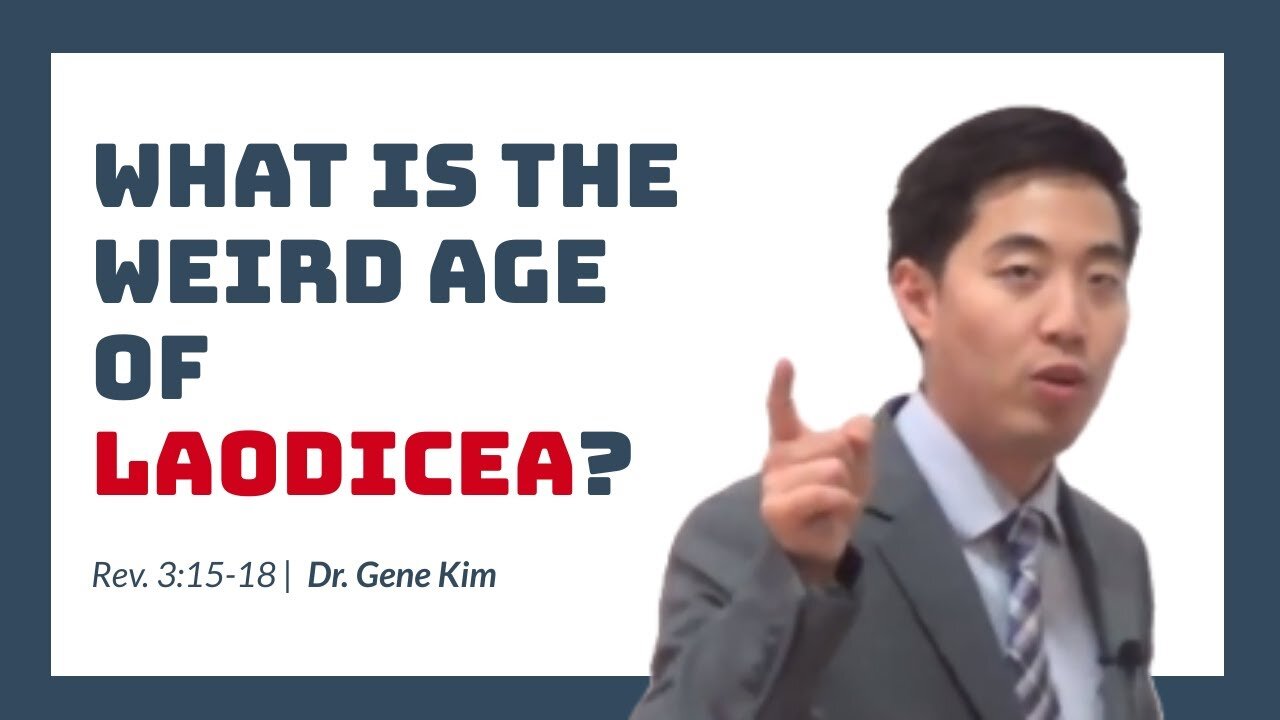 #30 What is the Weird Age of Laodicea (Rev. 315-18) Dr. Gene Kim