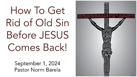 How To Get Rid of Old Sin Before JESUS Comes Back!