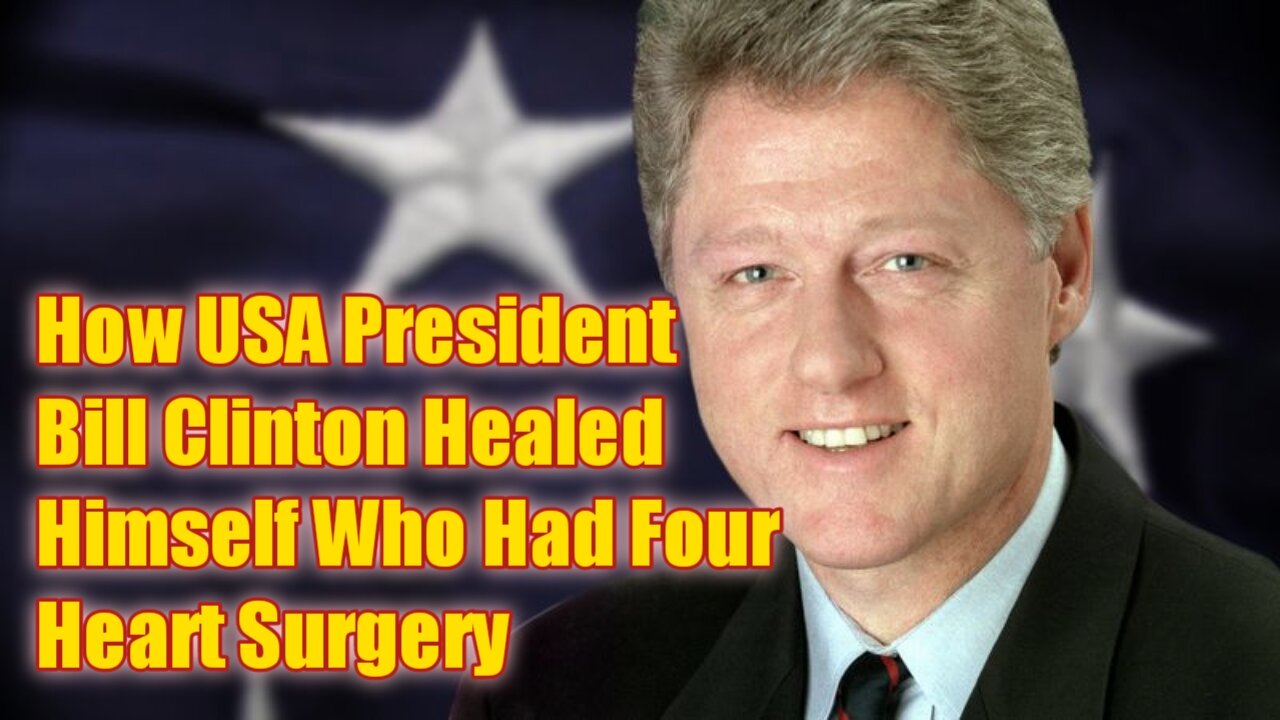 How USA President Bill Clinton Healed Himself Who Had Four Heart Surgery