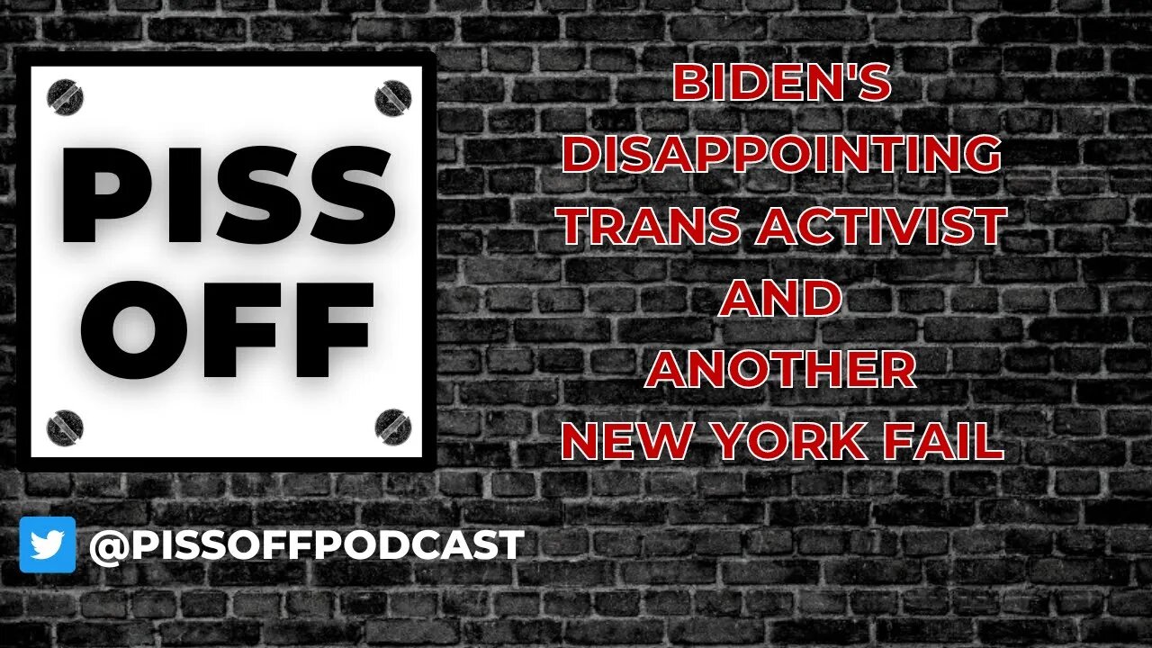 Biden's Disappointing Trans Activist and Another New York Fail | Piss Off Podcast