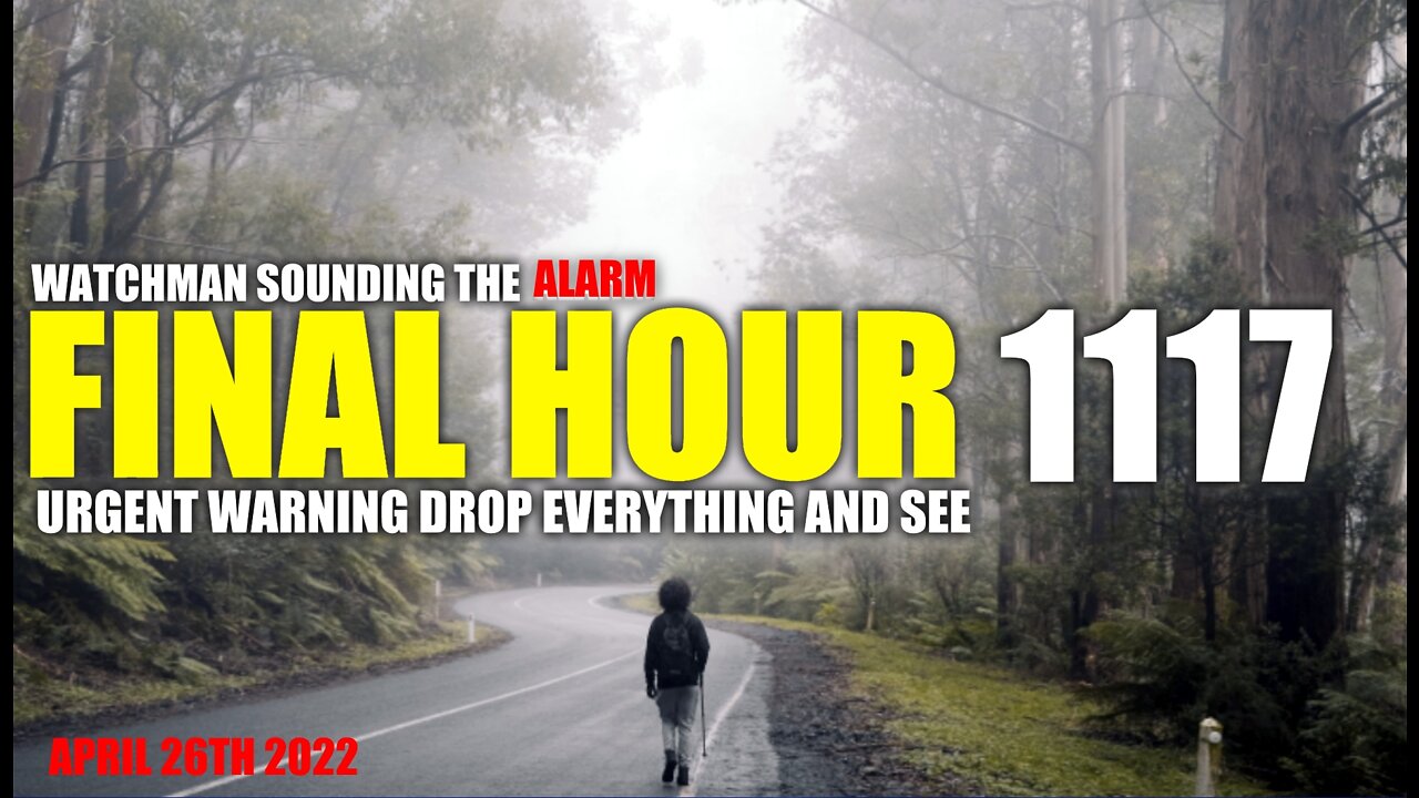 FINAL HOUR 1117 - URGENT WARNING DROP EVERYTHING AND SEE - WATCHMAN SOUNDING THE ALARM