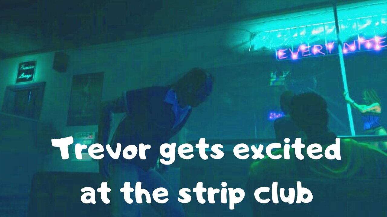 Trevor gets excited at the strip club — GTA 5