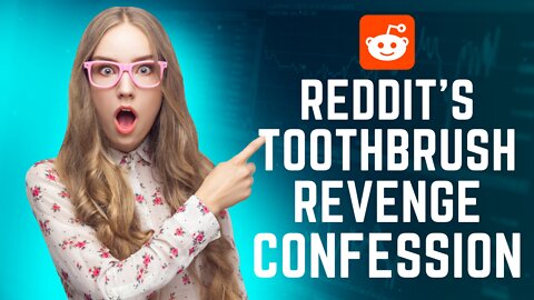 Reddit Toothbrush Revenge story confession