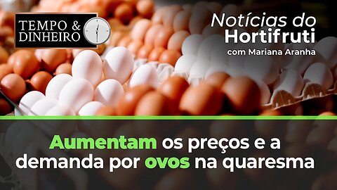 Aumentam os preços e a demanda por ovos na quaresma, alta registrada em 18,8% em São Paulo.