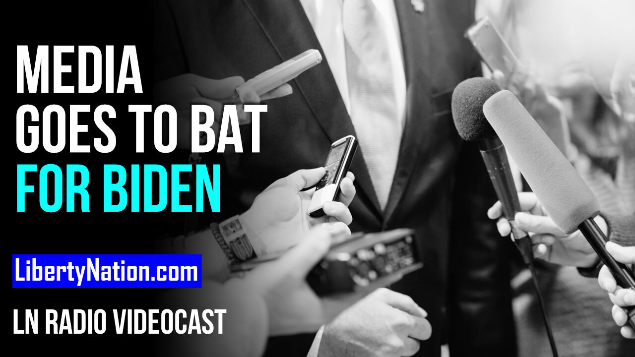 Media Goes to Bat for Biden – LN Radio Videocast