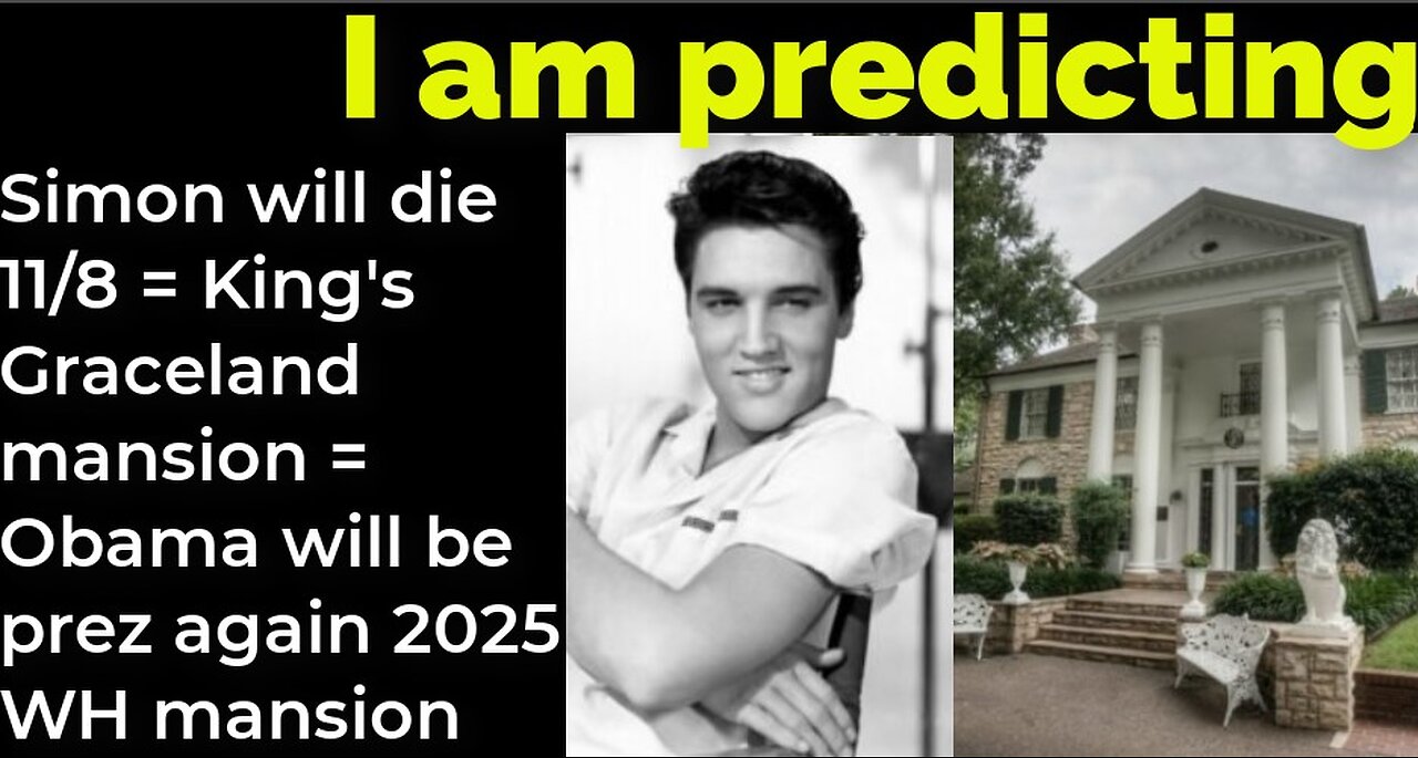 I am predicting: Simon will die 11/8 = King's Graceland mansion = Obama prez again 2025 WH mansion