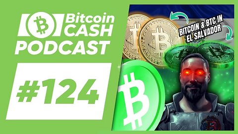 The Bitcoin Cash Podcast #124 Properties of Bitcoin & BTC in El Salvador