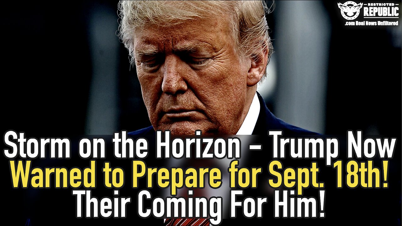 Storm on the Horizon – Trump Now Warned to Prepare for Sept. 18th! Their Coming For Him!