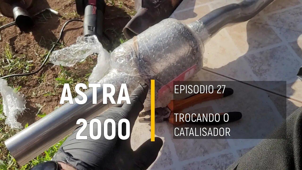 ASTRA 2000 do Leilão - Trocando o catalisador - Episódio 27