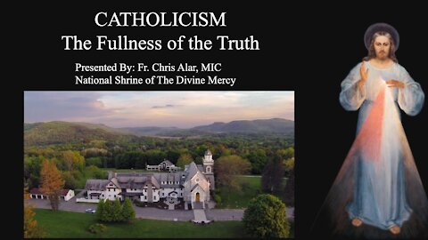 Explaining the Faith - Catholicism: The Fullness of the Truth