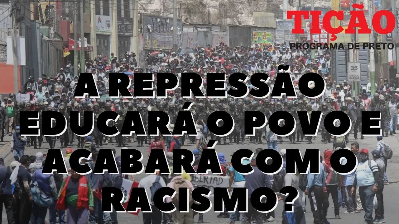 A repressão educará o povo e acabará com o racismo? - Tição, Programa de Preto nº 174 - 12/01/23