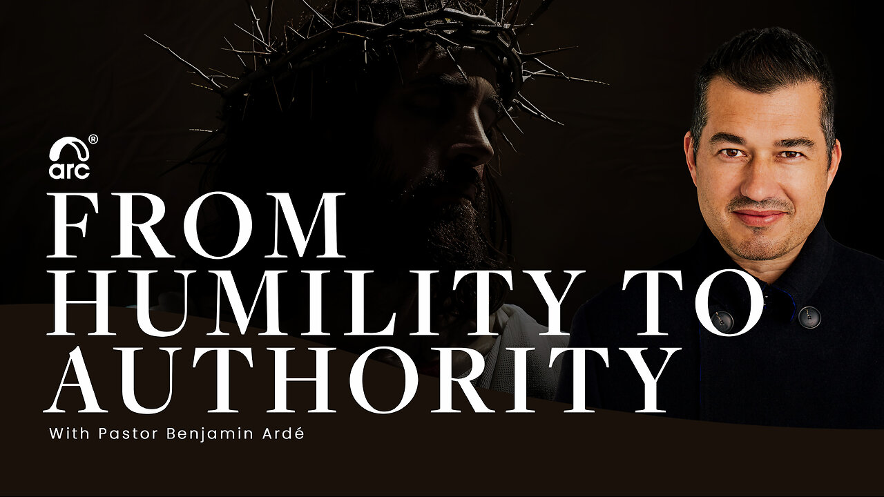 From Humility to Authority | Benjamin Ardé | Arc Ministries | Arc.tv